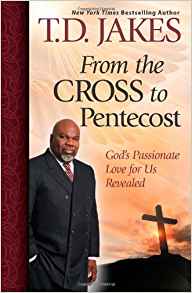 From The Cross To Pentecost PB - T D Jakes